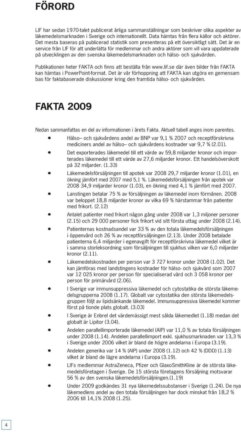 Det är en service från LIF för att underlätta för medlemmar och andra aktörer som vill vara uppdaterade på utvecklingen av den svenska läkemedelsmarknaden och hälso- och sjukvården.