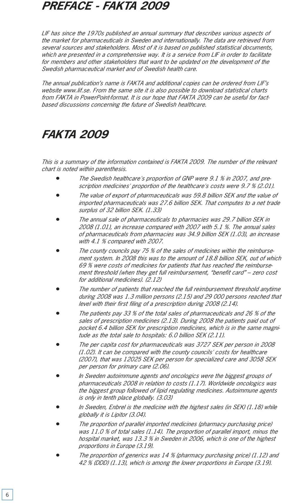 It is a service from LIF in order to facilitate for members and other stakeholders that want to be updated on the development of the Swedish pharmaceutical market and of Swedish health care.