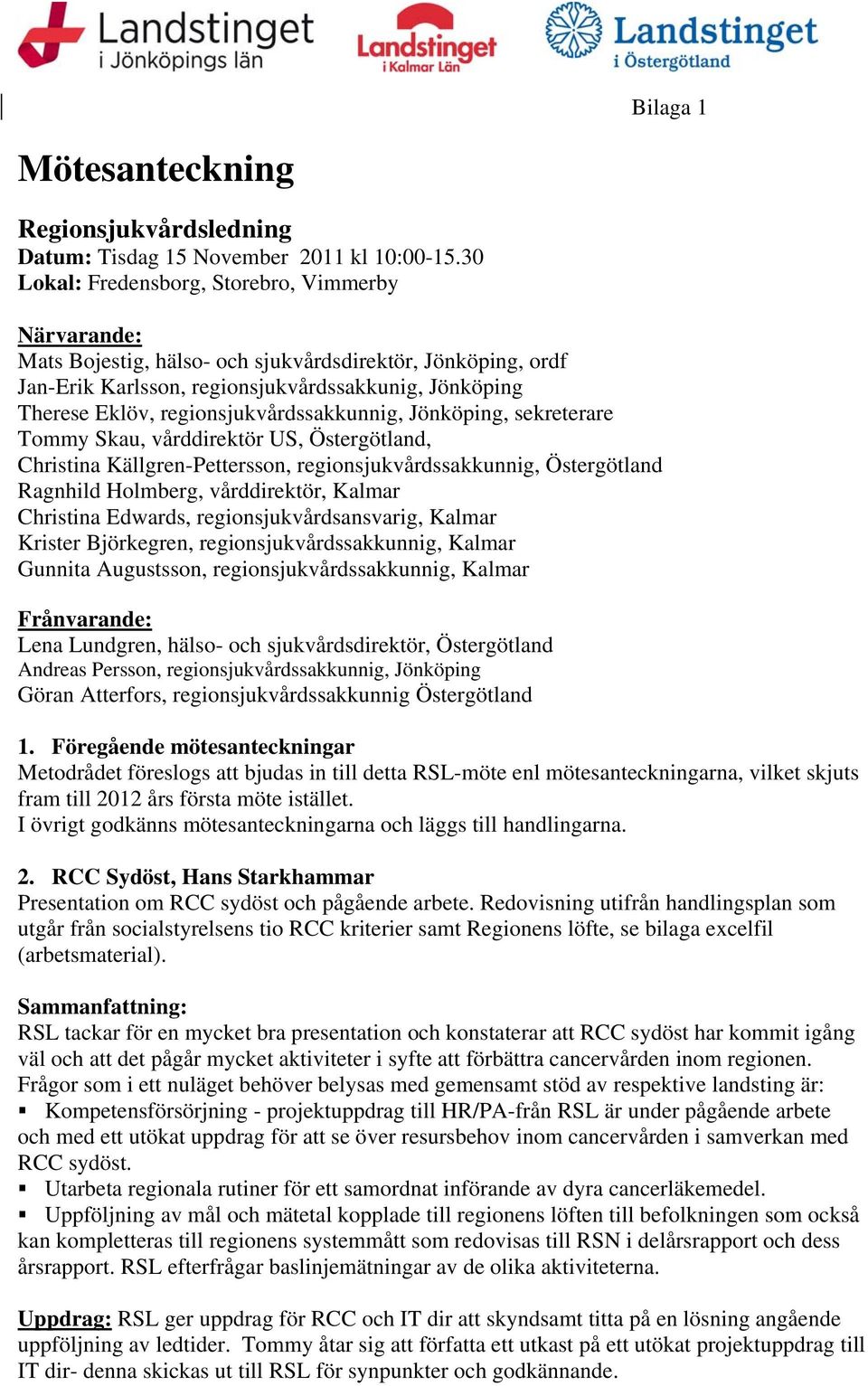 regionsjukvårdssakkunnig, Jönköping, sekreterare Tommy Skau, vårddirektör US, Östergötland, Christina Källgren-Pettersson, regionsjukvårdssakkunnig, Östergötland Ragnhild Holmberg, vårddirektör,