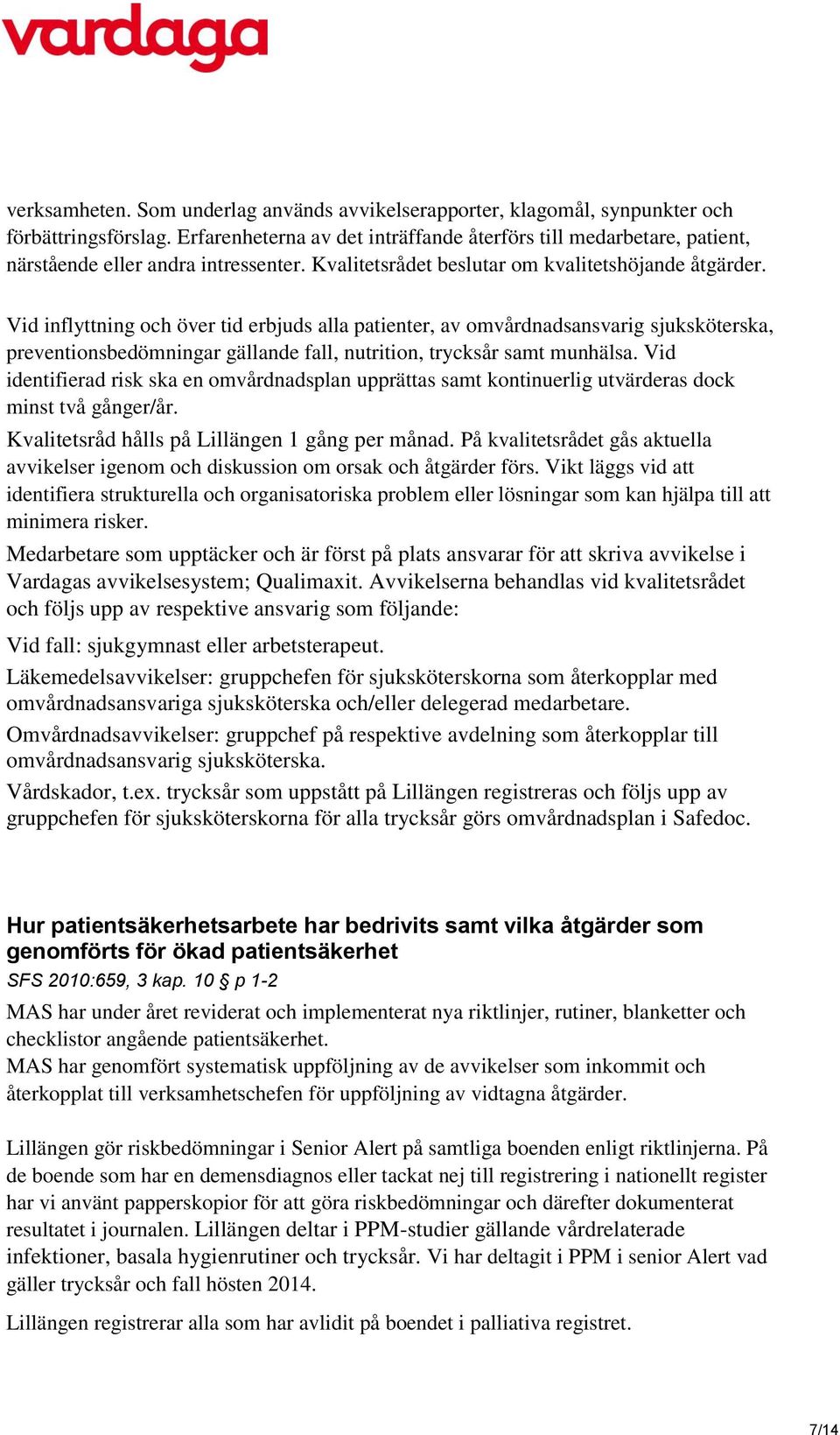 Vid inflyttning och över tid erbjuds alla patienter, av omvårdnadsansvarig sjuksköterska, preventionsbedömningar gällande fall, nutrition, trycksår samt munhälsa.