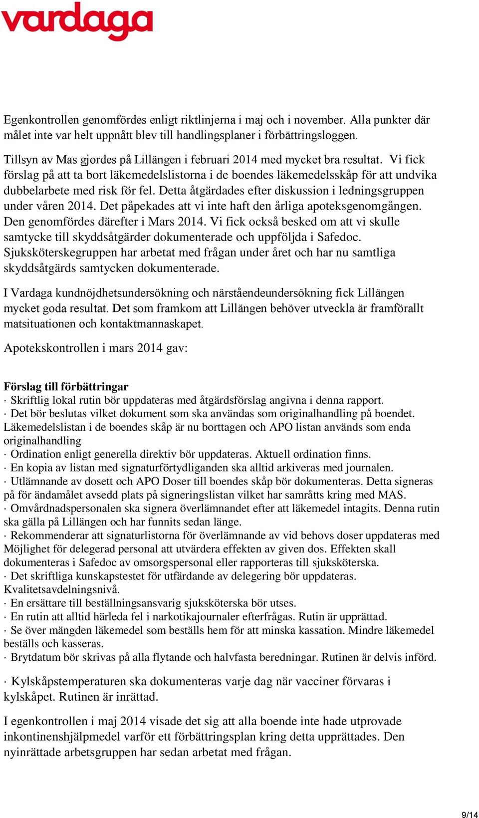 Vi fick förslag på att ta bort läkemedelslistorna i de boendes läkemedelsskåp för att undvika dubbelarbete med risk för fel. Detta åtgärdades efter diskussion i ledningsgruppen under våren 2014.