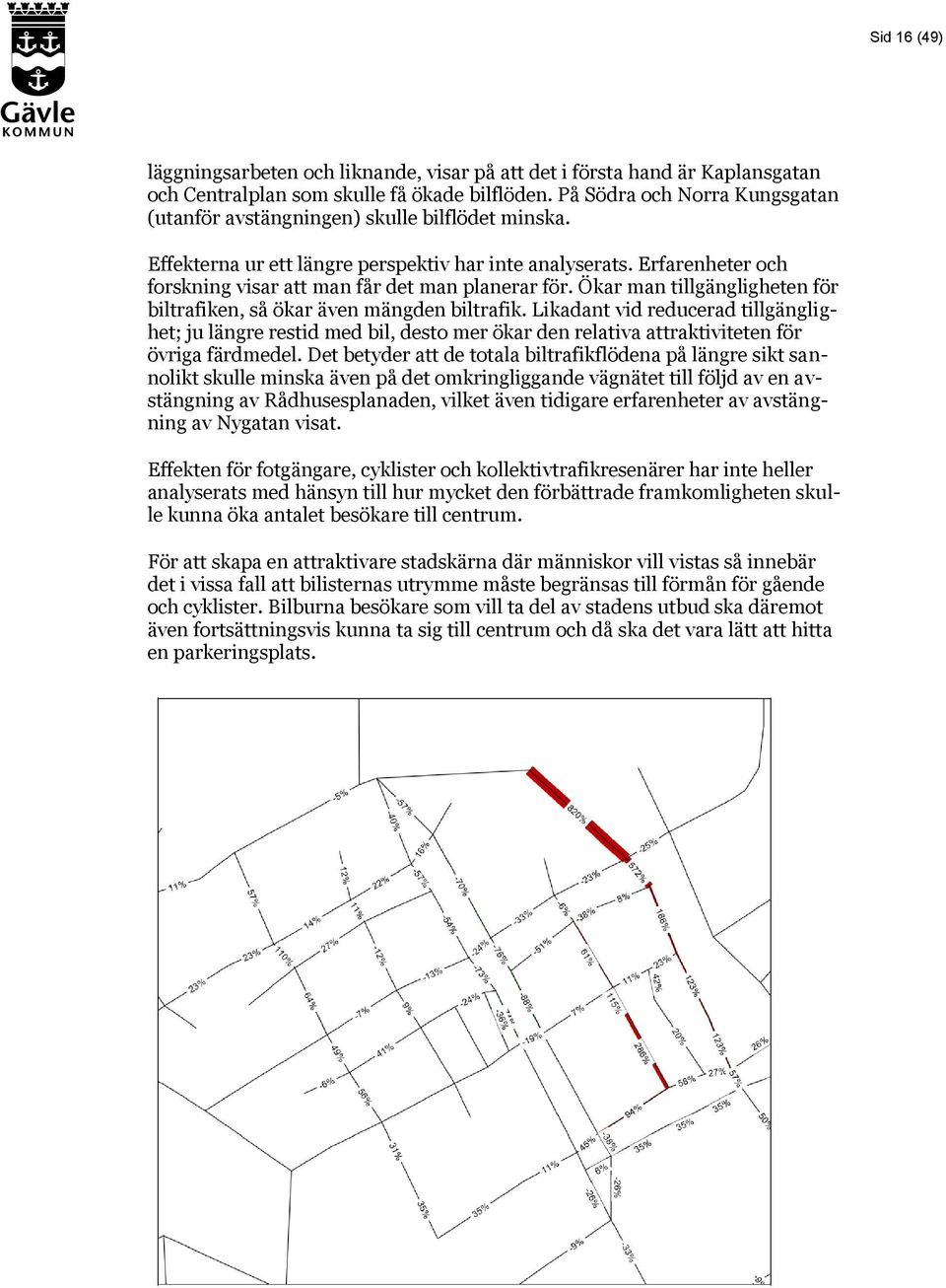 Erfarenheter och forskning visar att man får det man planerar för. Ökar man tillgängligheten för biltrafiken, så ökar även mängden biltrafik.