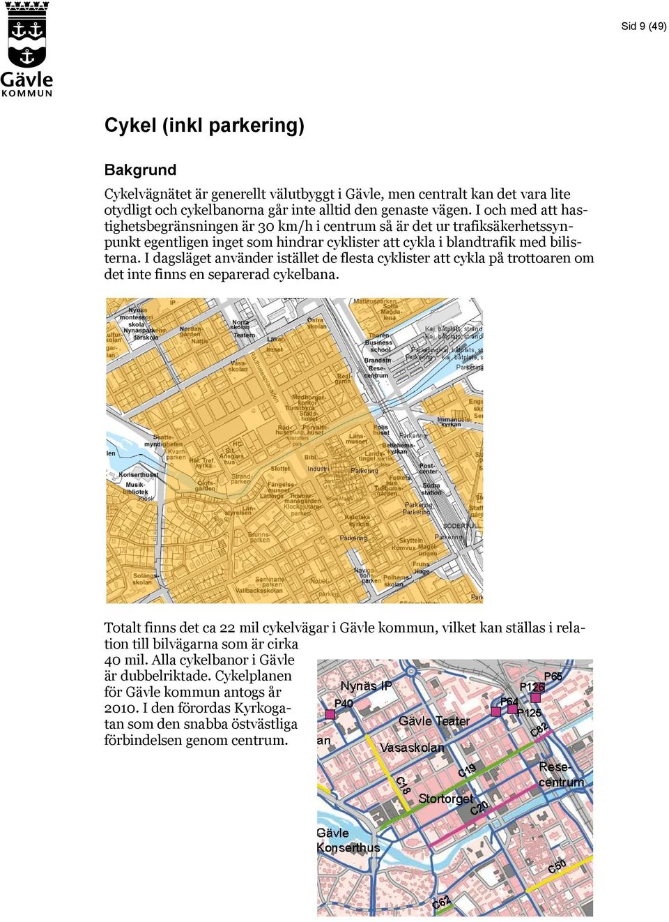 I dagsläget använder istället de flesta cyklister att cykla på trottoaren om det inte finns en separerad cykelbana.