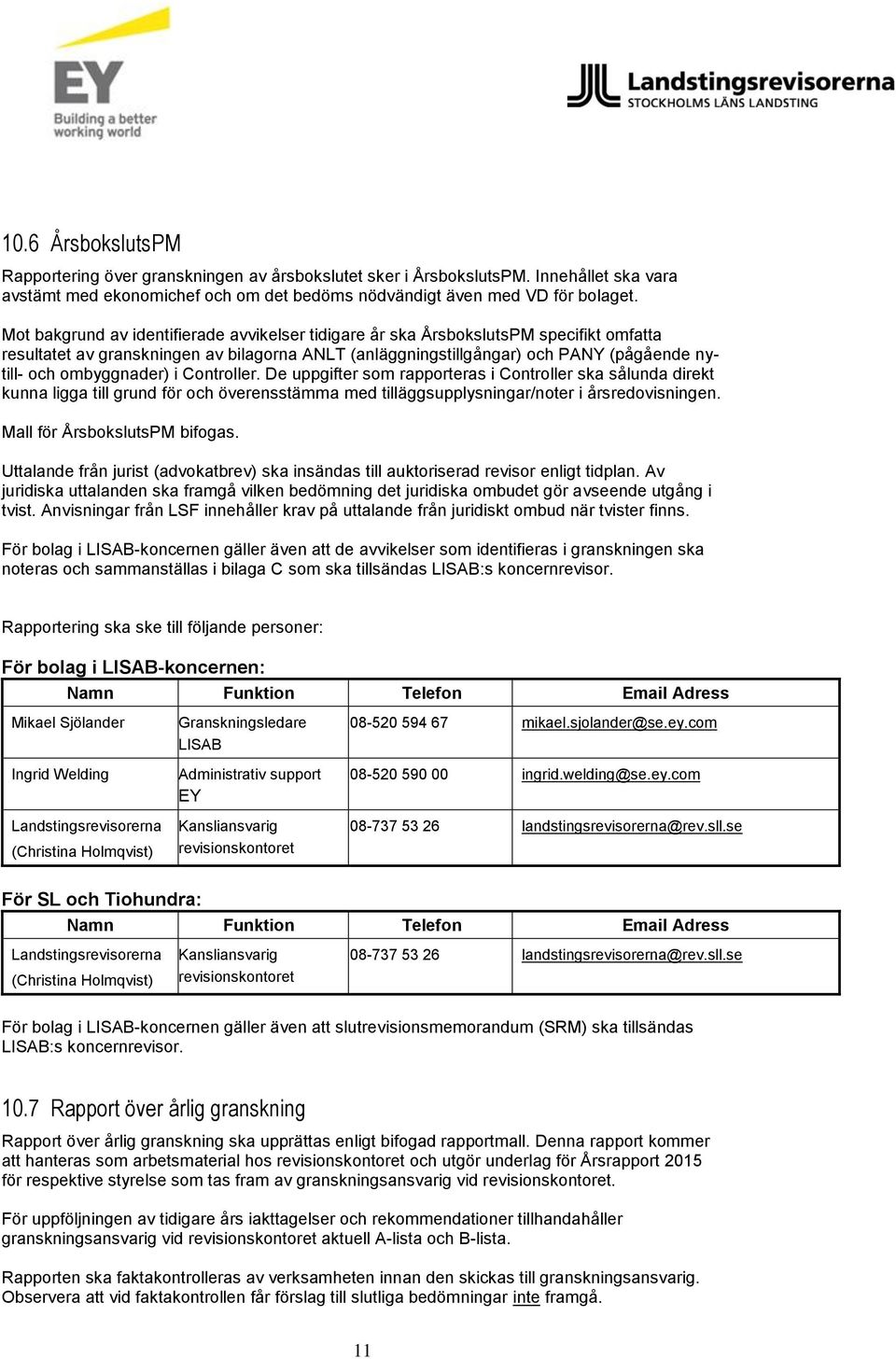 ombyggnader) i Controller. De uppgifter som rapporteras i Controller ska sålunda direkt kunna ligga till grund för och överensstämma med tilläggsupplysningar/noter i årsredovisningen.