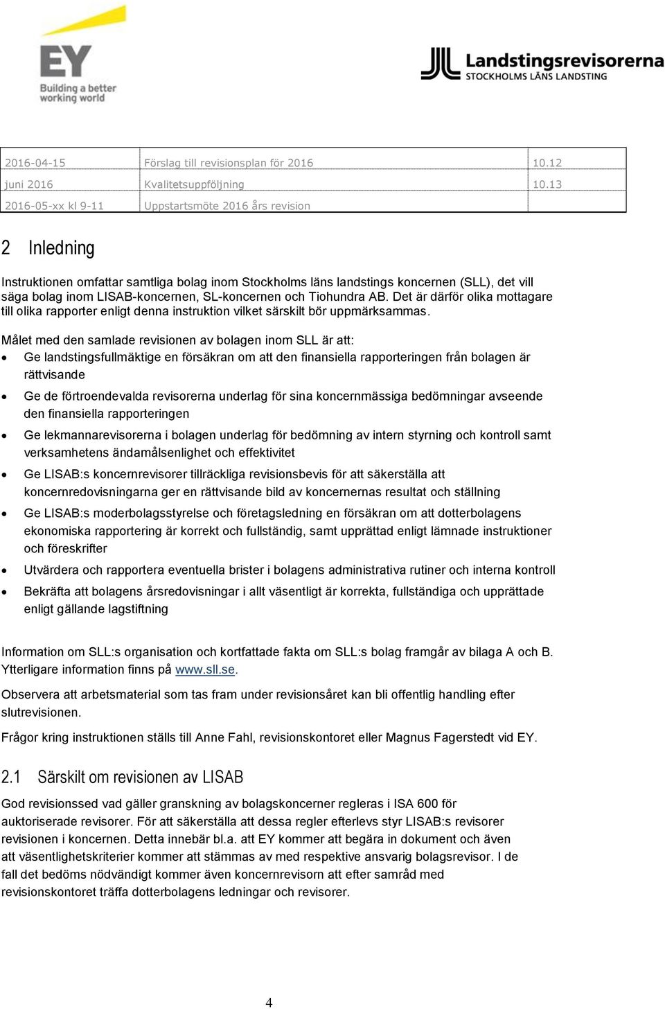 Tiohundra AB. Det är därför olika mottagare till olika rapporter enligt denna instruktion vilket särskilt bör uppmärksammas.