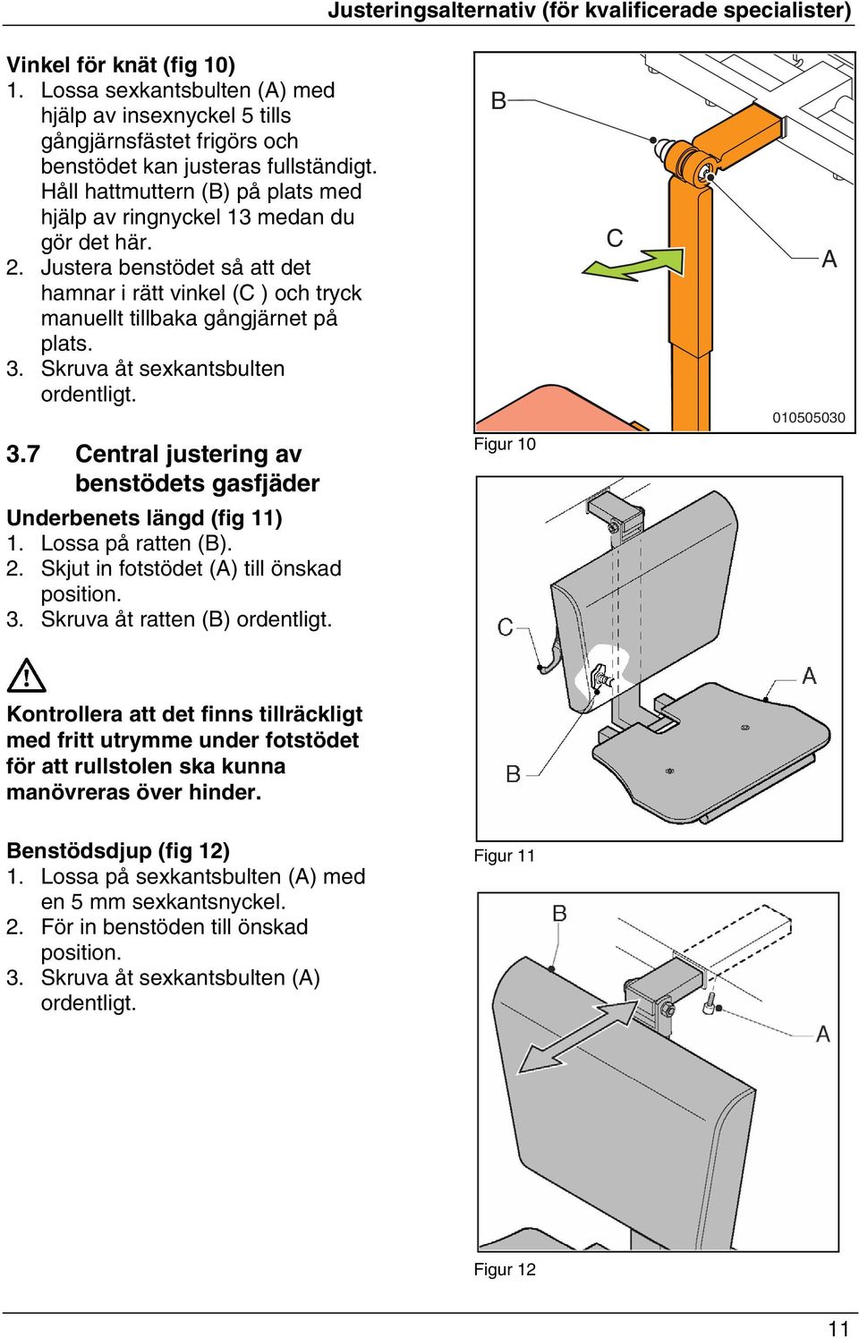 2. Justera benstödet så att det hamnar i rätt vinkel (C ) och tryck manuellt tillbaka gångjärnet på plats. 3. Skruva åt sexkantsbulten ordentligt. C 010505030 3.