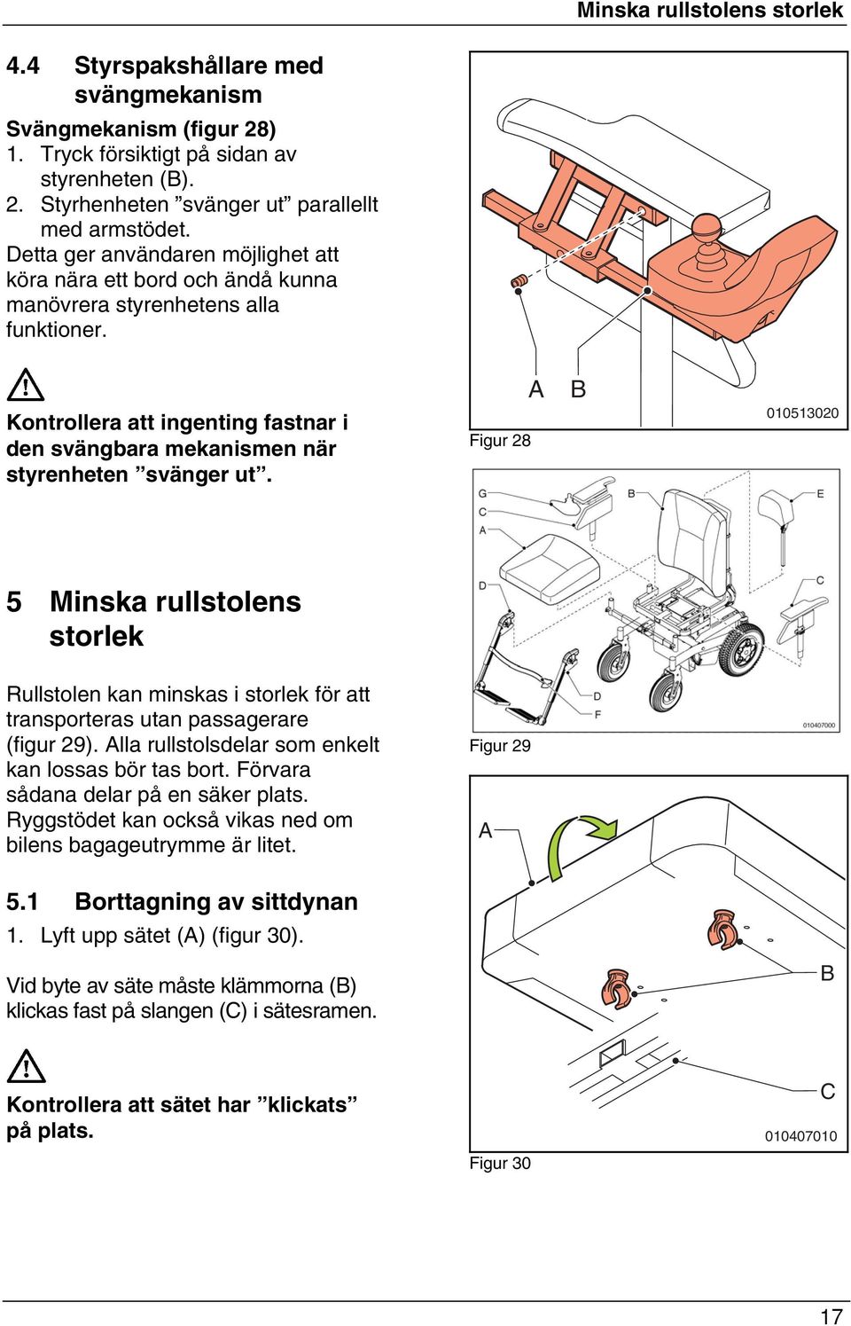 Figur 28 010513020 5 Minska rullstolens storlek Rullstolen kan minskas i storlek för att transporteras utan passagerare (figur 29). lla rullstolsdelar som enkelt kan lossas bör tas bort.