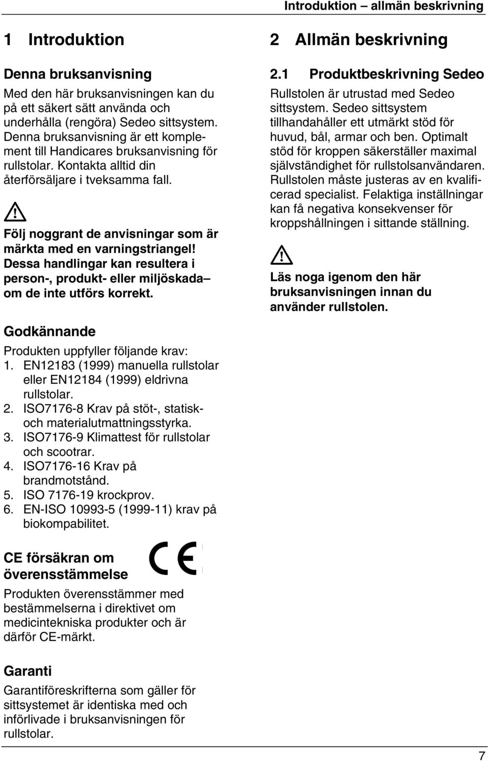 Följ noggrant de anvisningar som är märkta med en varningstriangel! Dessa handlingar kan resultera i person-, produkt- eller miljöskada om de inte utförs korrekt. 2 llmän beskrivning 2.