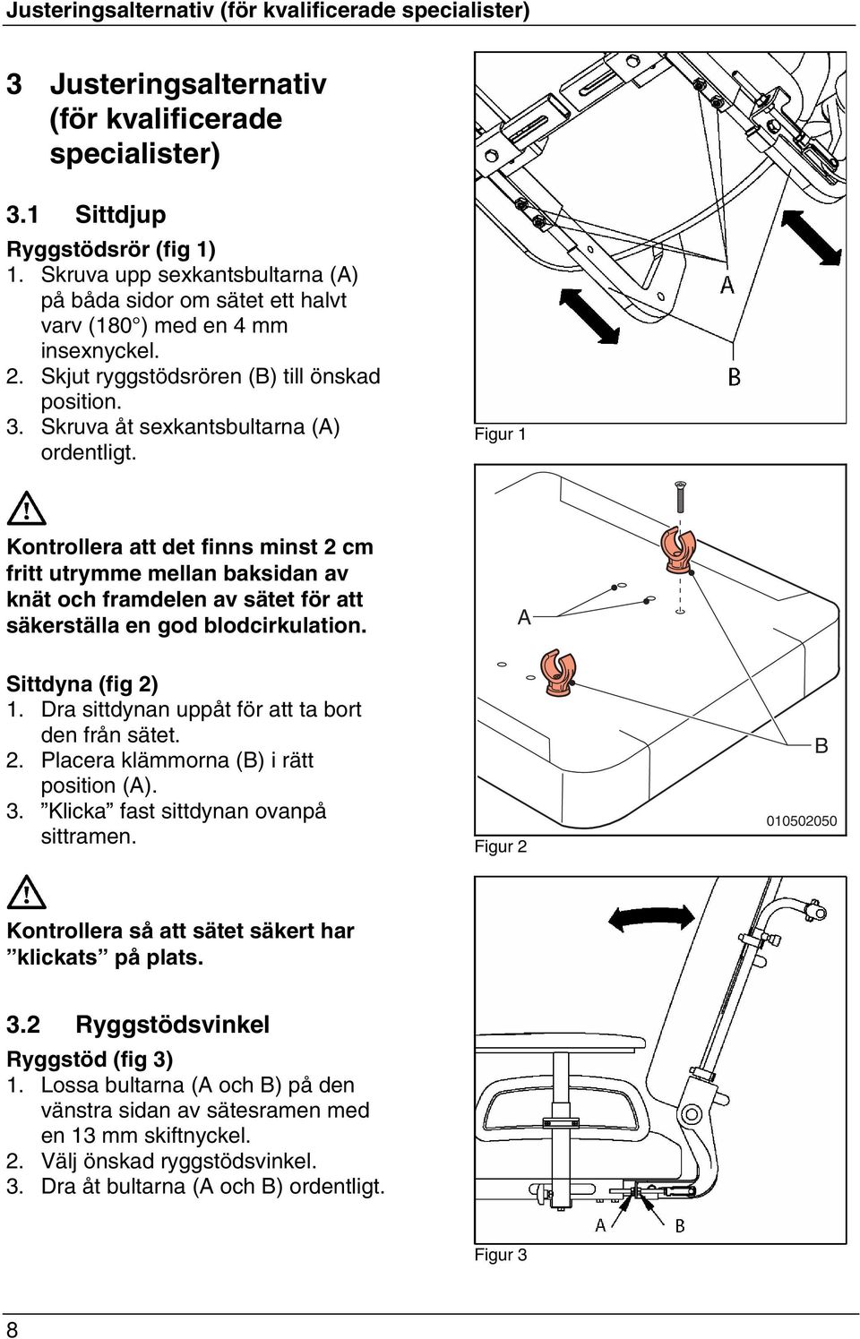 Figur 1 Kontrollera att det finns minst 2 cm fritt utrymme mellan baksidan av knät och framdelen av sätet för att säkerställa en god blodcirkulation. Sittdyna (fig 2) 1.