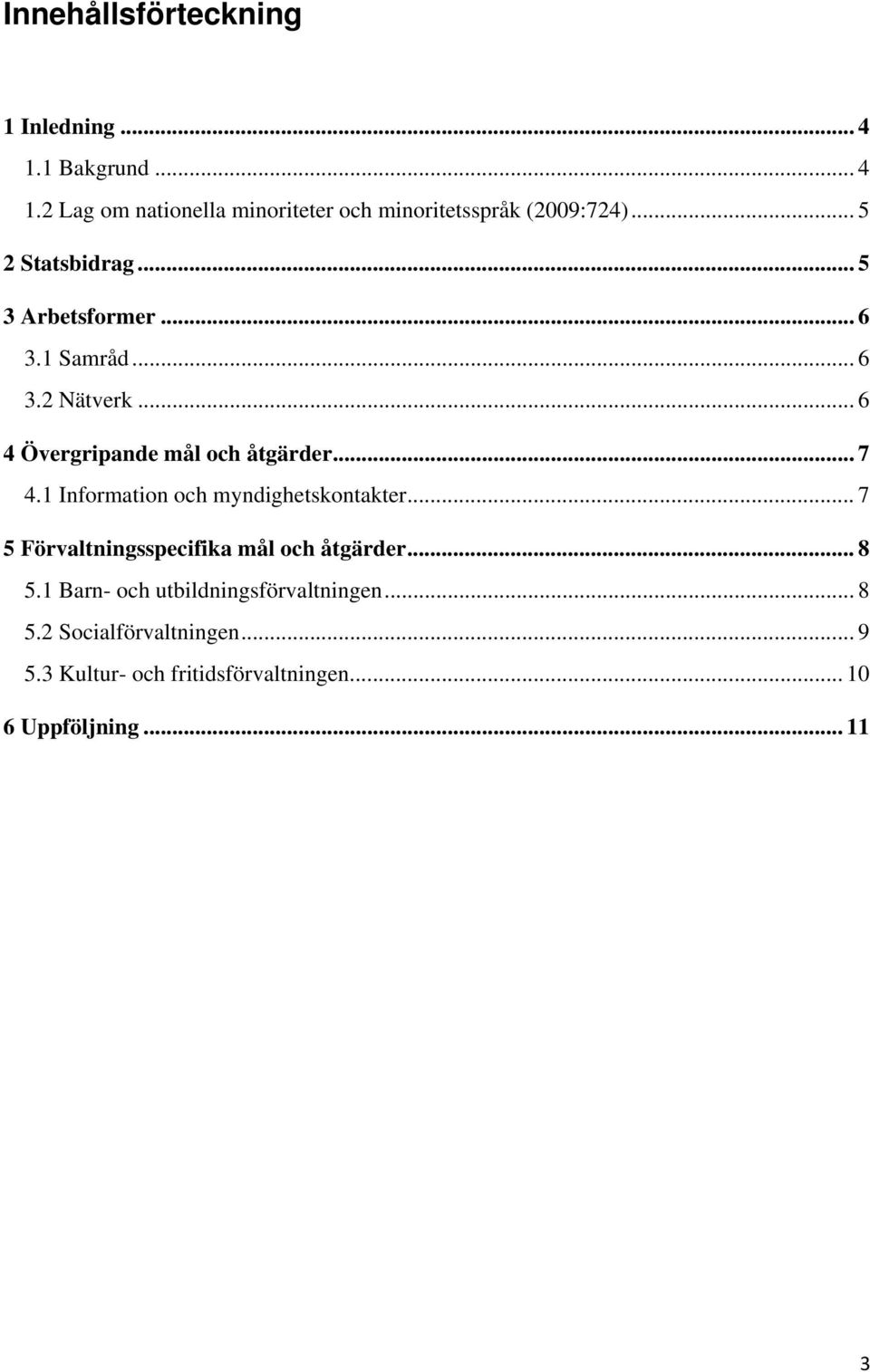 1 Information och myndighetskontakter... 7 5 Förvaltningsspecifika mål och åtgärder... 8 5.