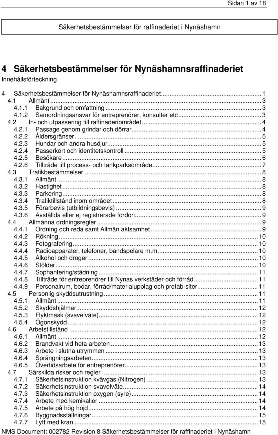 .. 4 4.2.2 Åldersgränser... 5 4.2.3 Hundar och andra husdjur... 5 4.2.4 Passerkort och identitetskontroll... 5 4.2.5 Besökare... 6 4.2.6 Tillträde till process- och tankparksområde... 7 4.