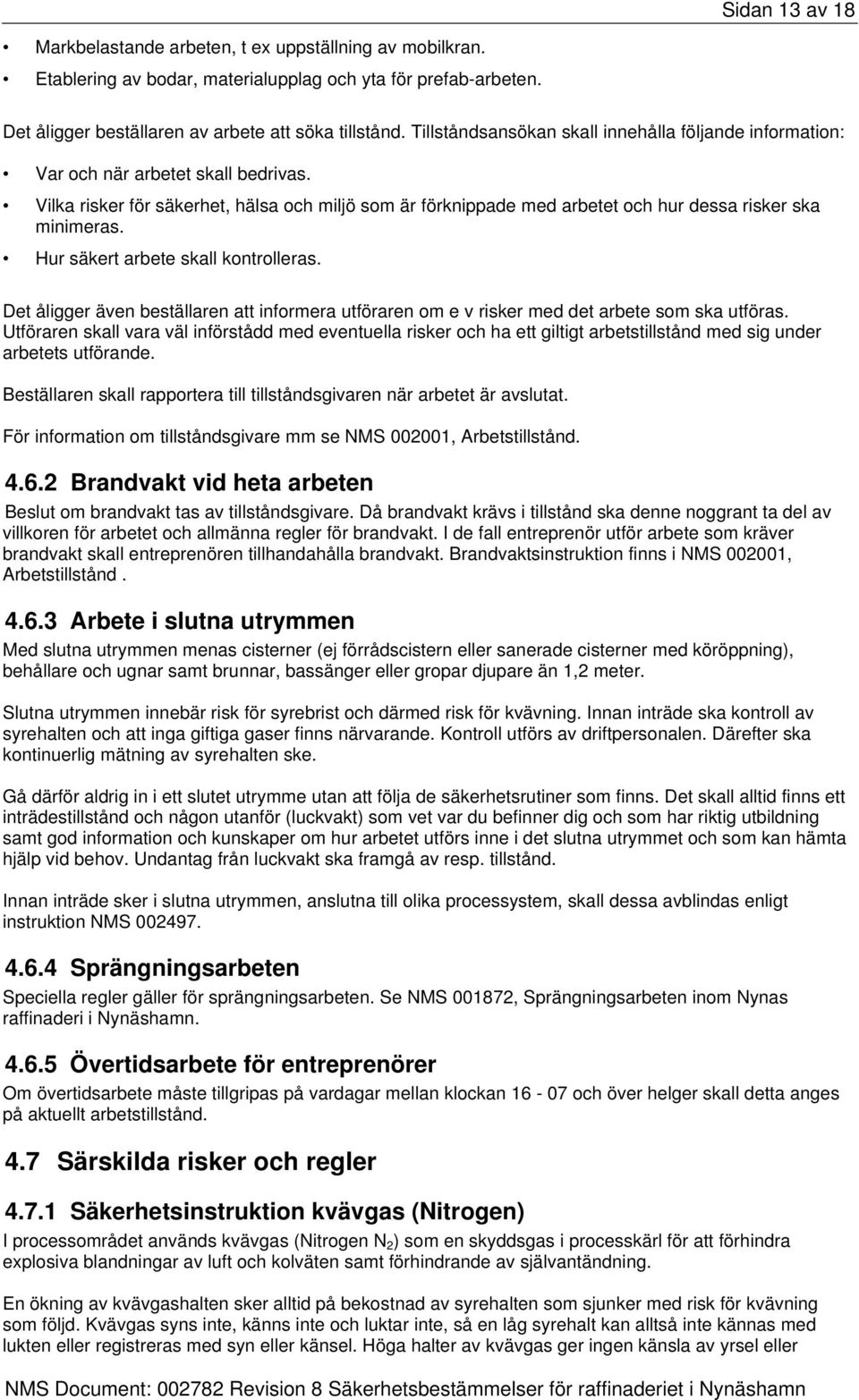 Vilka risker för säkerhet, hälsa och miljö som är förknippade med arbetet och hur dessa risker ska minimeras. Hur säkert arbete skall kontrolleras.