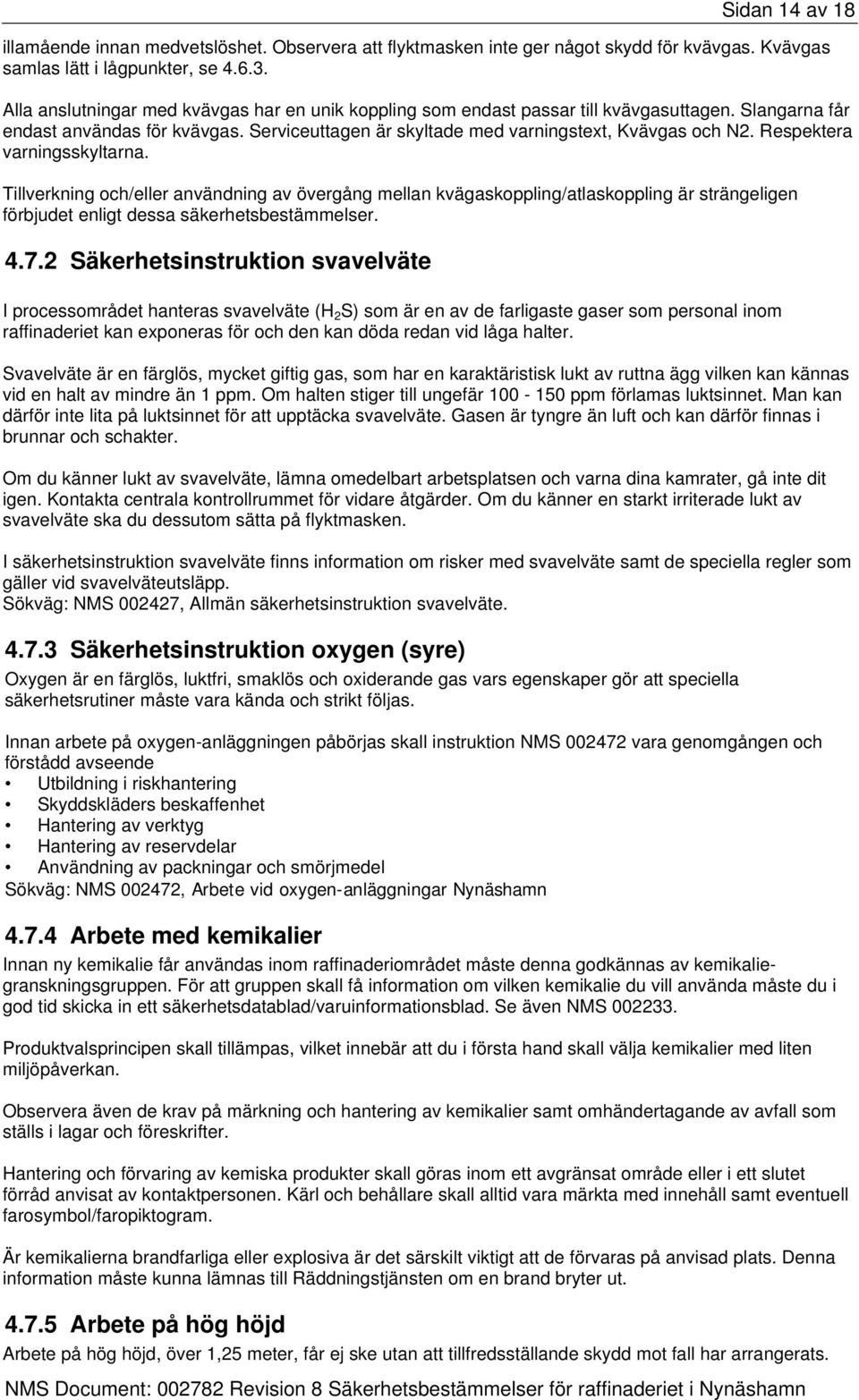 Respektera varningsskyltarna. Tillverkning och/eller användning av övergång mellan kvägaskoppling/atlaskoppling är strängeligen förbjudet enligt dessa säkerhetsbestämmelser. 4.7.