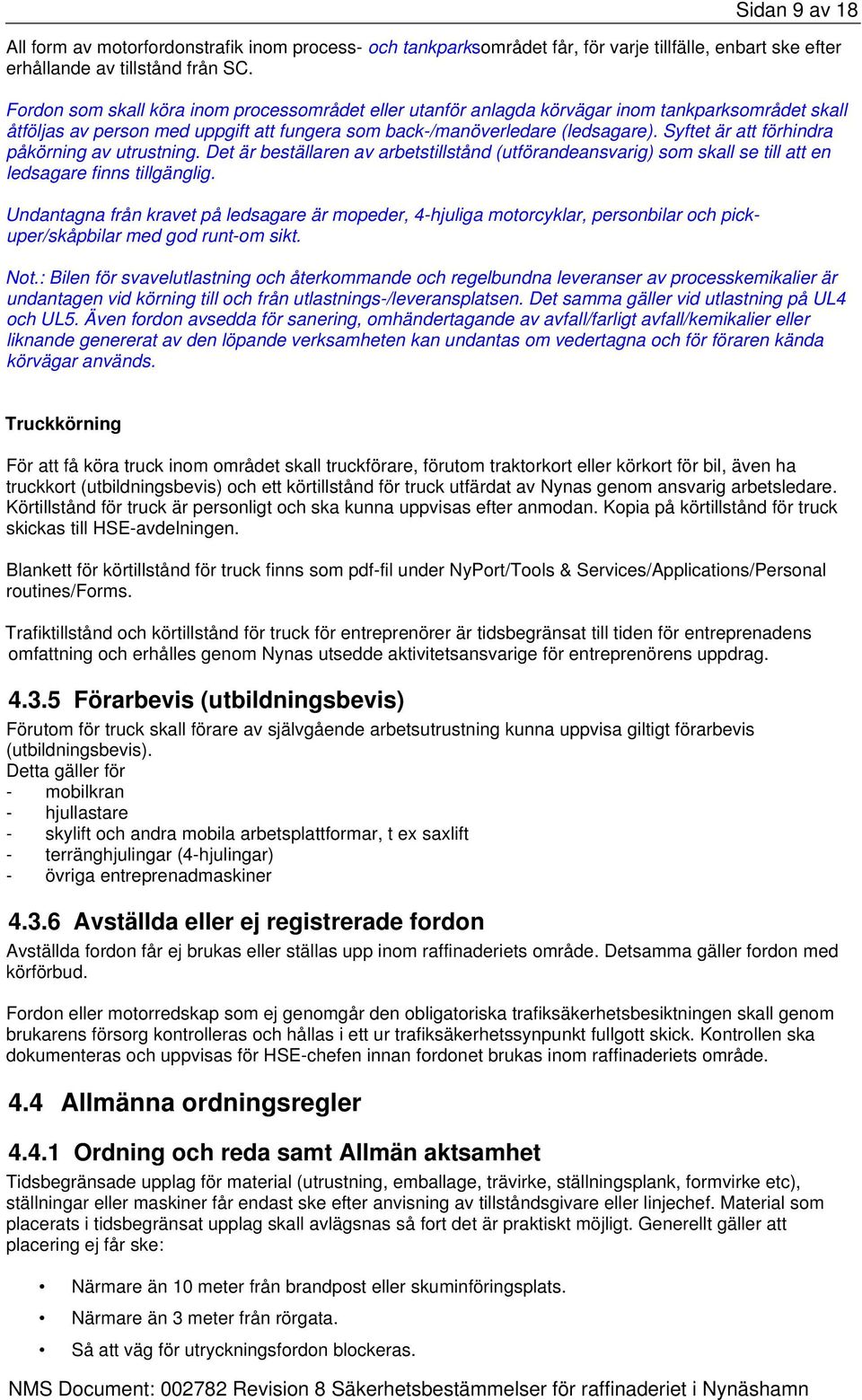 Syftet är att förhindra påkörning av utrustning. Det är beställaren av arbetstillstånd (utförandeansvarig) som skall se till att en ledsagare finns tillgänglig.