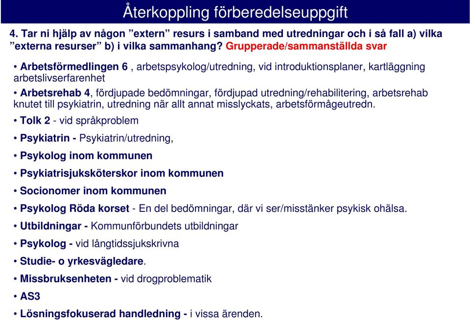 utredning/rehabilitering, arbetsrehab knutet till psykiatrin, utredning när allt annat misslyckats, arbetsförmågeutredn.