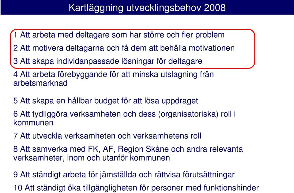 tydliggöra verksamheten och dess (organisatoriska) roll i kommunen 7 Att utveckla verksamheten och verksamhetens roll 8 Att samverka med FK, AF, Region Skåne och andra