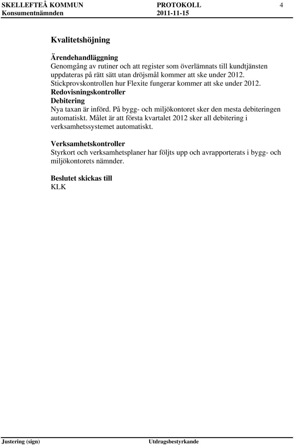 Redovisningskontroller Debitering Nya taxan är införd. På bygg- och miljökontoret sker den mesta debiteringen automatiskt.