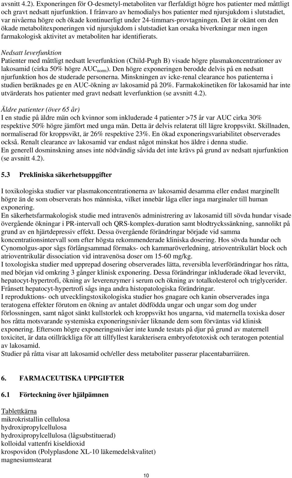 Det är okänt om den ökade metabolitexponeringen vid njursjukdom i slutstadiet kan orsaka biverkningar men ingen farmakologisk aktivitet av metaboliten har identifierats.