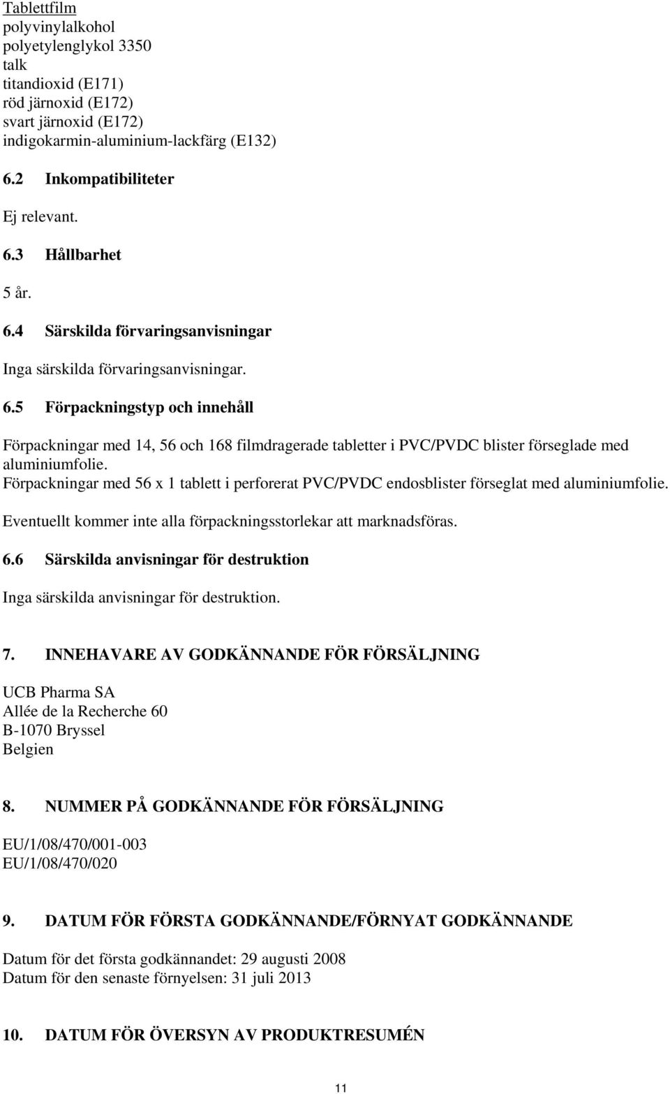 5 Förpackningstyp och innehåll Förpackningar med 14, 56 och 168 filmdragerade tabletter i PVC/PVDC blister förseglade med aluminiumfolie.