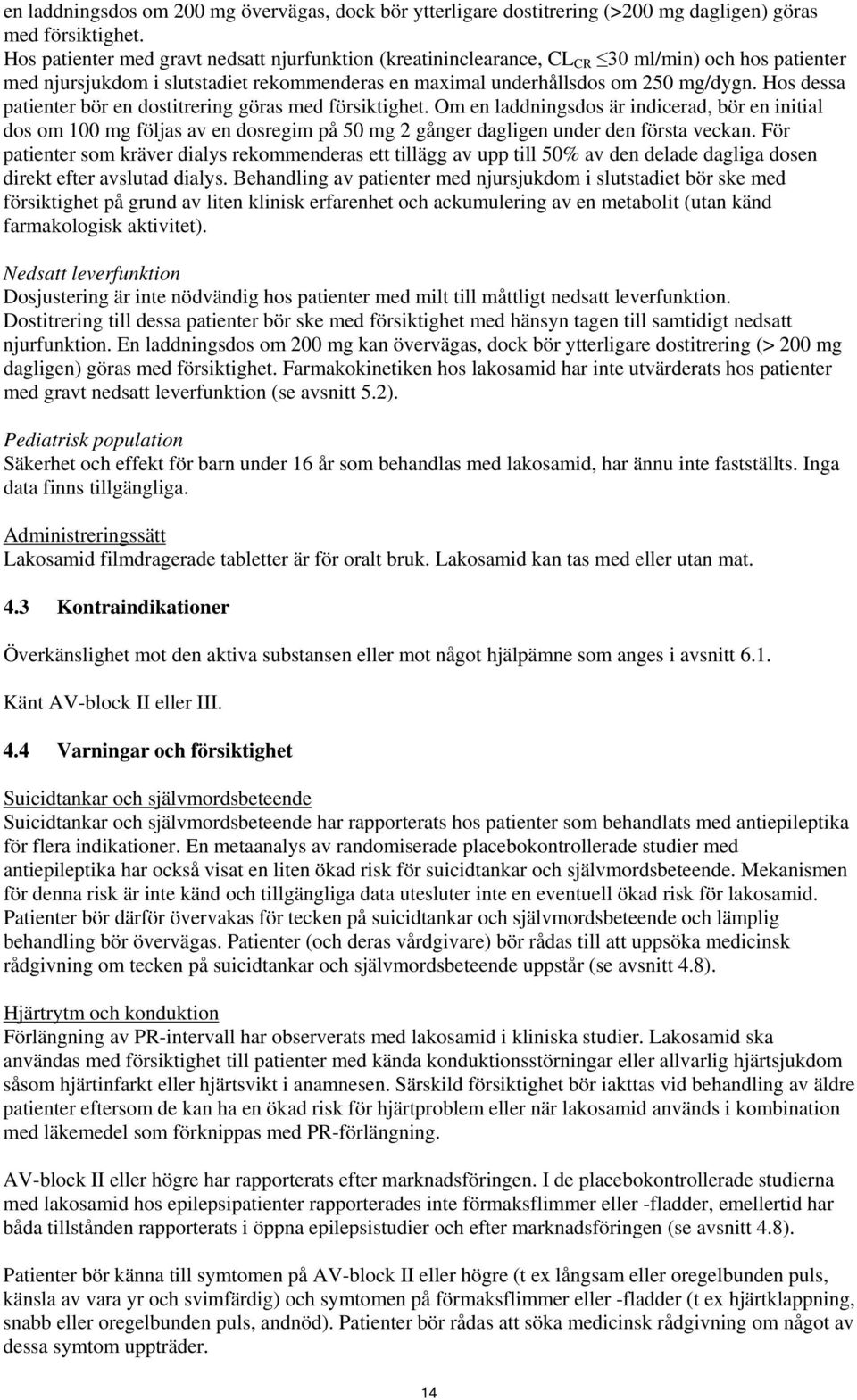 Hos dessa patienter bör en dostitrering göras med försiktighet. Om en laddningsdos är indicerad, bör en initial dos om 100 mg följas av en dosregim på 50 mg 2 gånger dagligen under den första veckan.