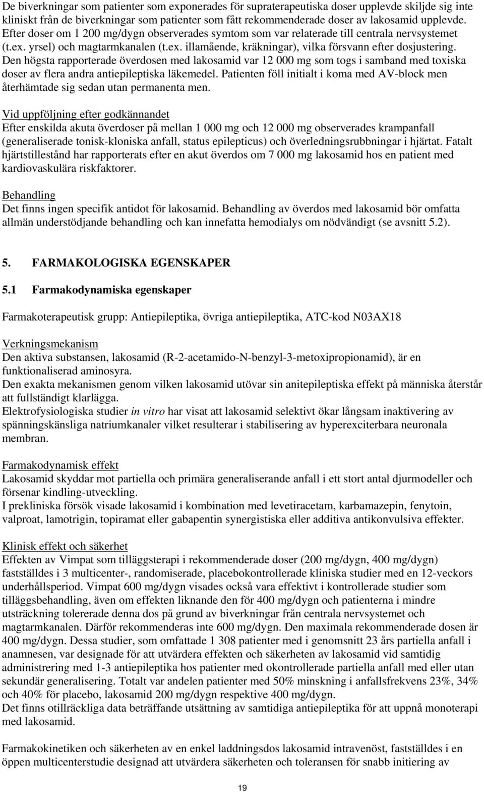 Den högsta rapporterade överdosen med lakosamid var 12 000 mg som togs i samband med toxiska doser av flera andra antiepileptiska läkemedel.