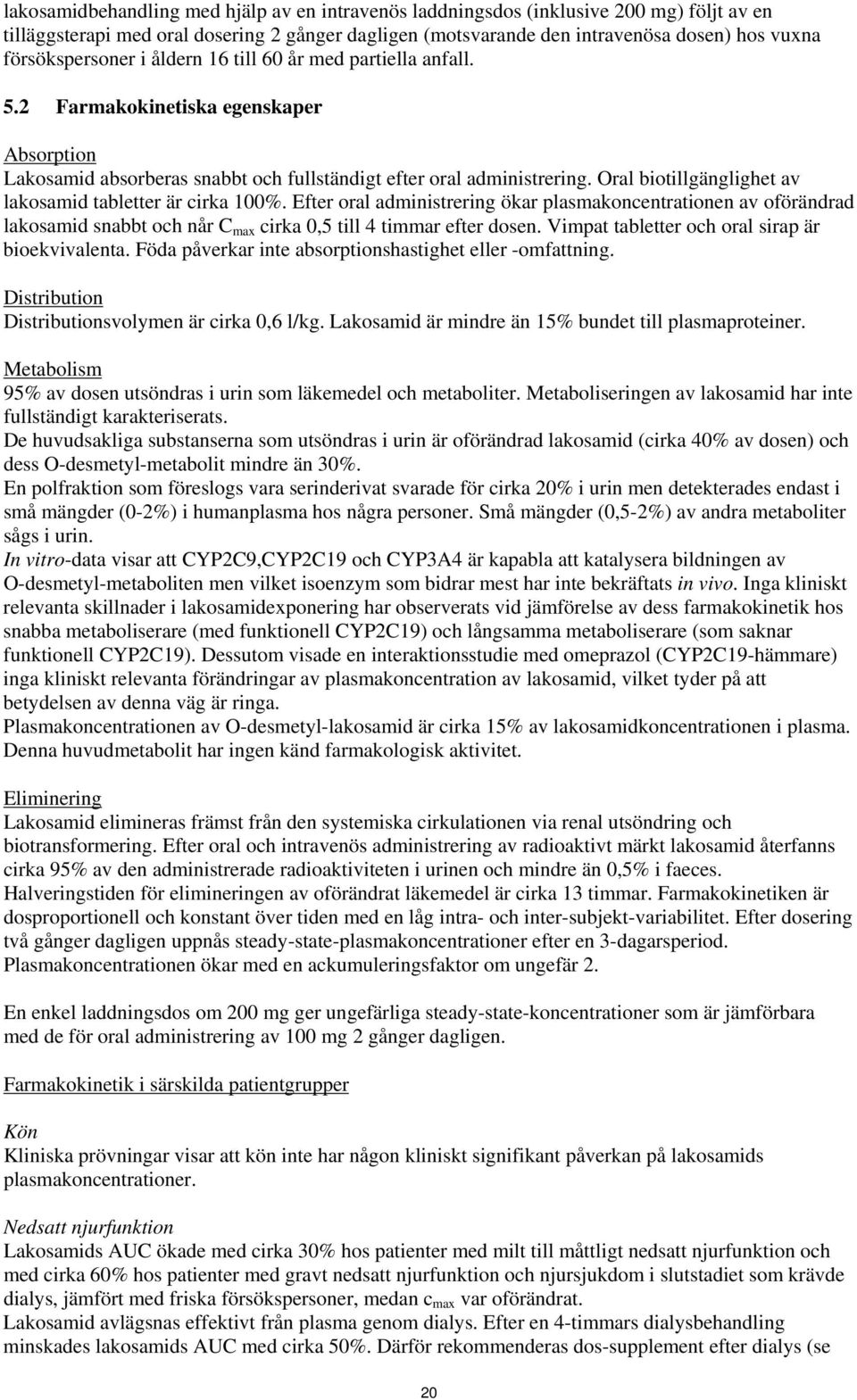 Oral biotillgänglighet av lakosamid tabletter är cirka 100%. Efter oral administrering ökar plasmakoncentrationen av oförändrad lakosamid snabbt och når C max cirka 0,5 till 4 timmar efter dosen.