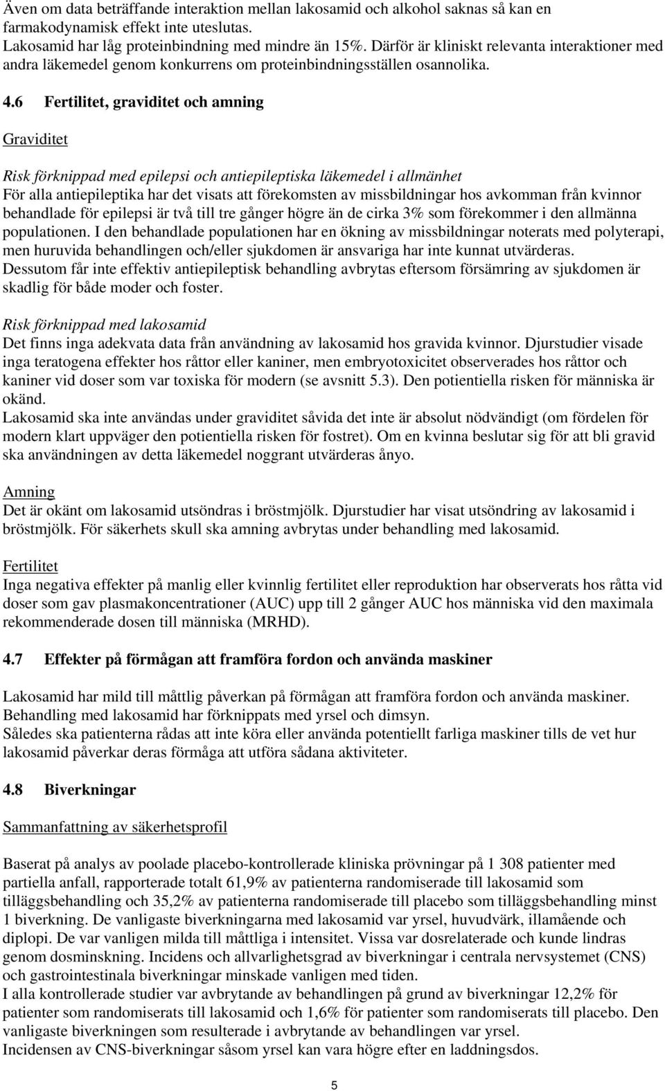 6 Fertilitet, graviditet och amning Graviditet Risk förknippad med epilepsi och antiepileptiska läkemedel i allmänhet För alla antiepileptika har det visats att förekomsten av missbildningar hos