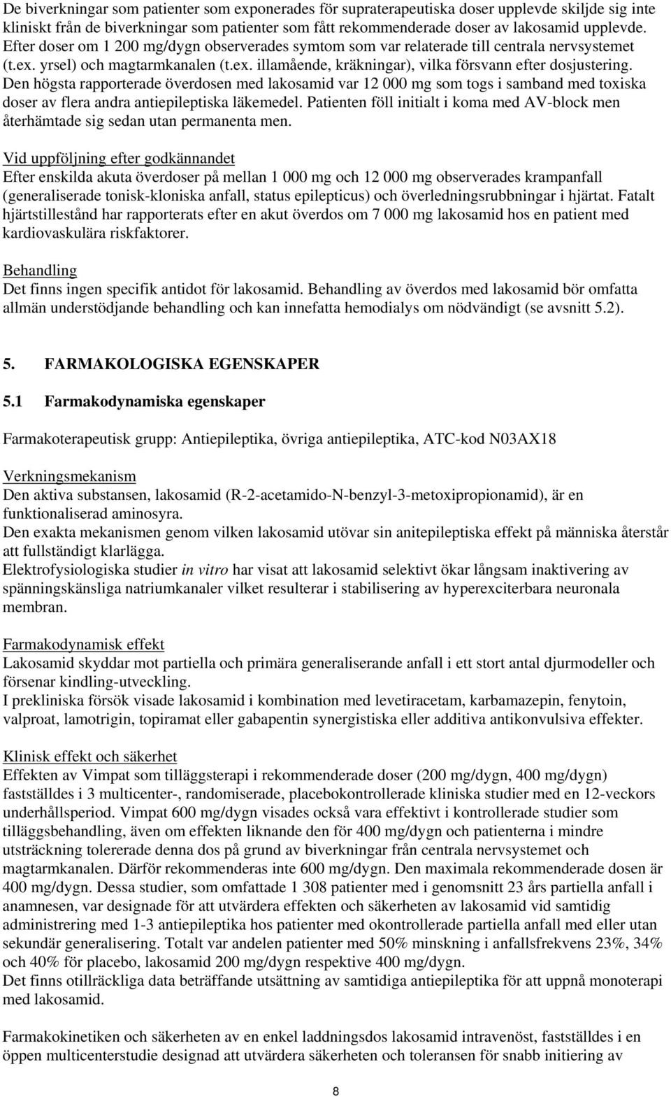 Den högsta rapporterade överdosen med lakosamid var 12 000 mg som togs i samband med toxiska doser av flera andra antiepileptiska läkemedel.