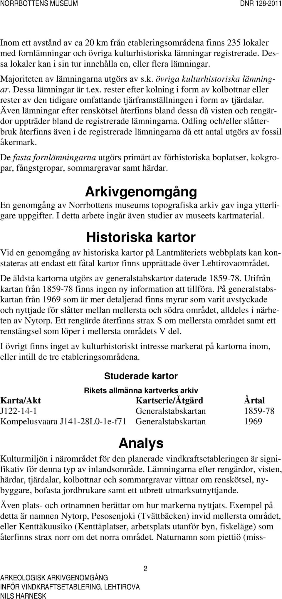 rester efter kolning i form av kolbottnar eller rester av den tidigare omfattande tjärframställningen i form av tjärdalar.