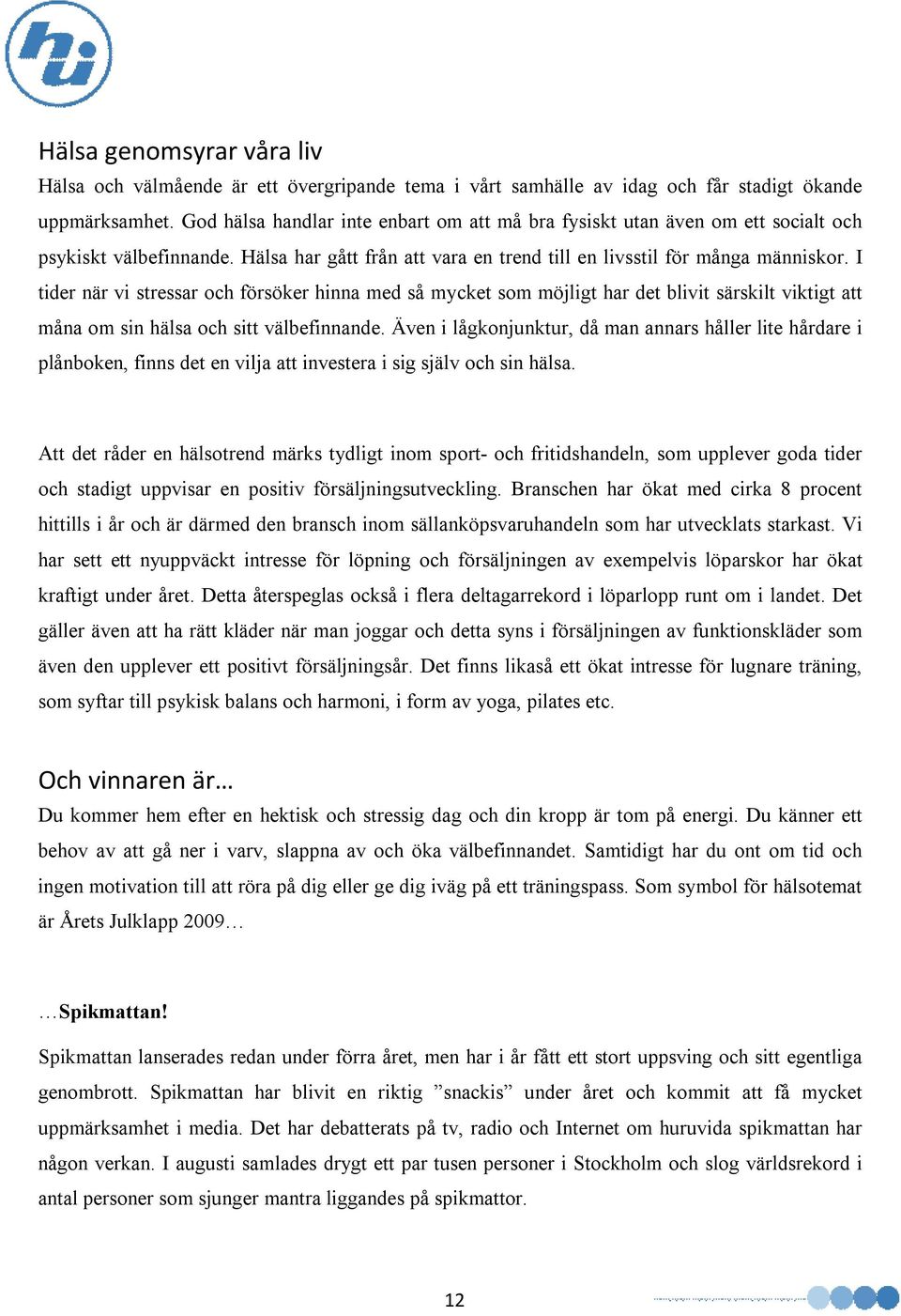 I tider när vi stressar och försöker hinna med så mycket som möjligt har det blivit särskilt viktigt att måna om sin hälsa och sitt välbefinnande.