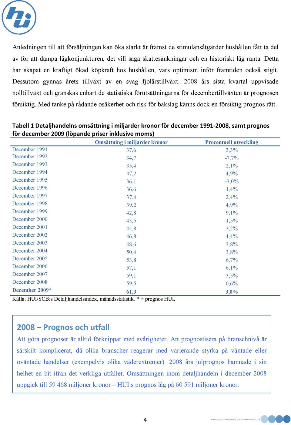 2008 års sista kvartal uppvisade nolltillväxt och granskas enbart de statistiska förutsättningarna för decembertillväxten är prognosen försiktig.