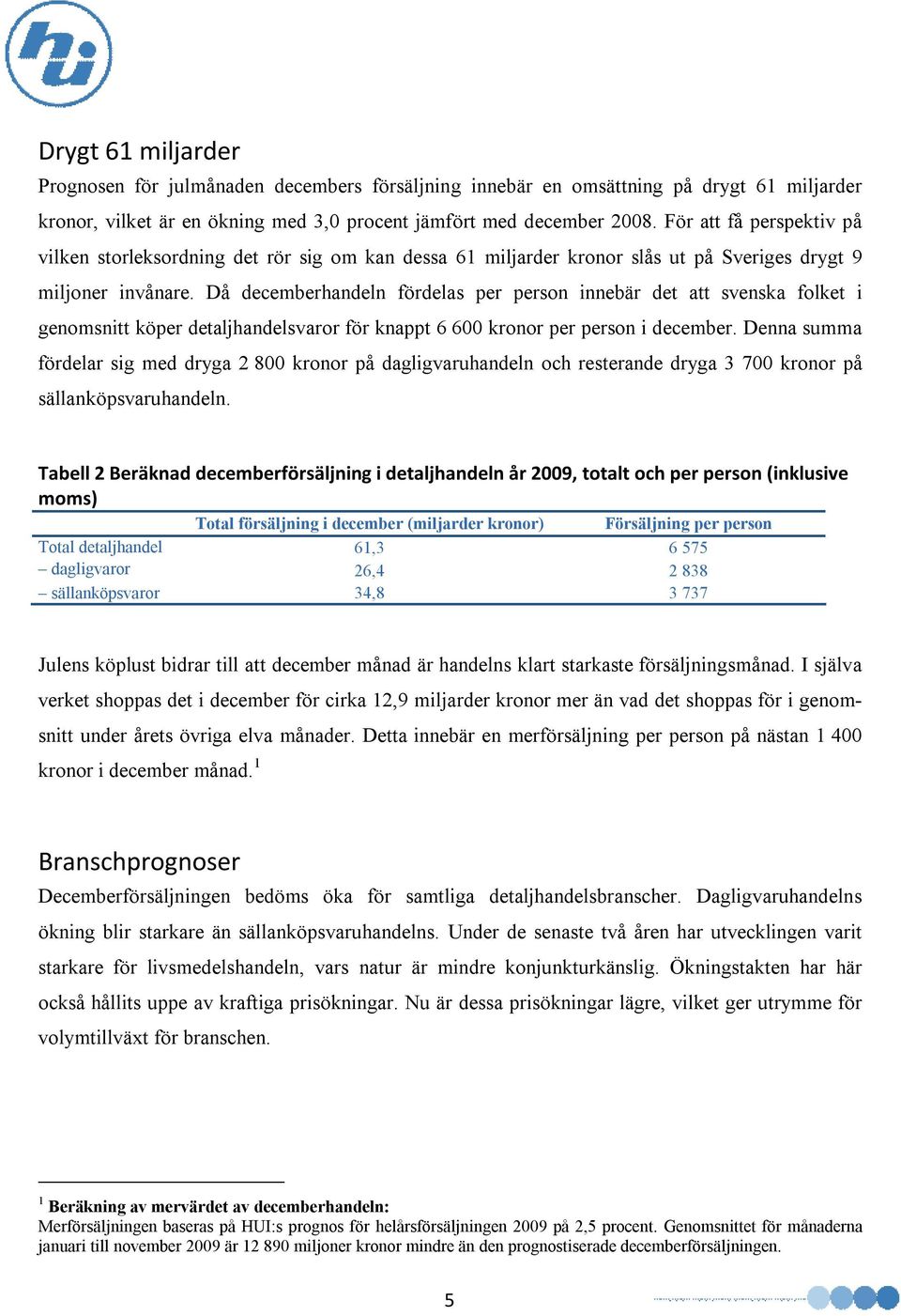 Då decemberhandeln fördelas per person innebär det att svenska folket i genomsnitt köper detaljhandelsvaror för knappt 6 600 kronor per person i december.