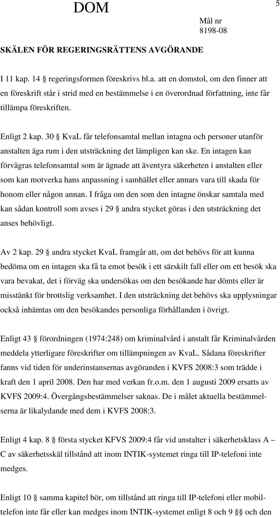 En intagen kan förvägras telefonsamtal som är ägnade att äventyra säkerheten i anstalten eller som kan motverka hans anpassning i samhället eller annars vara till skada för honom eller någon annan.