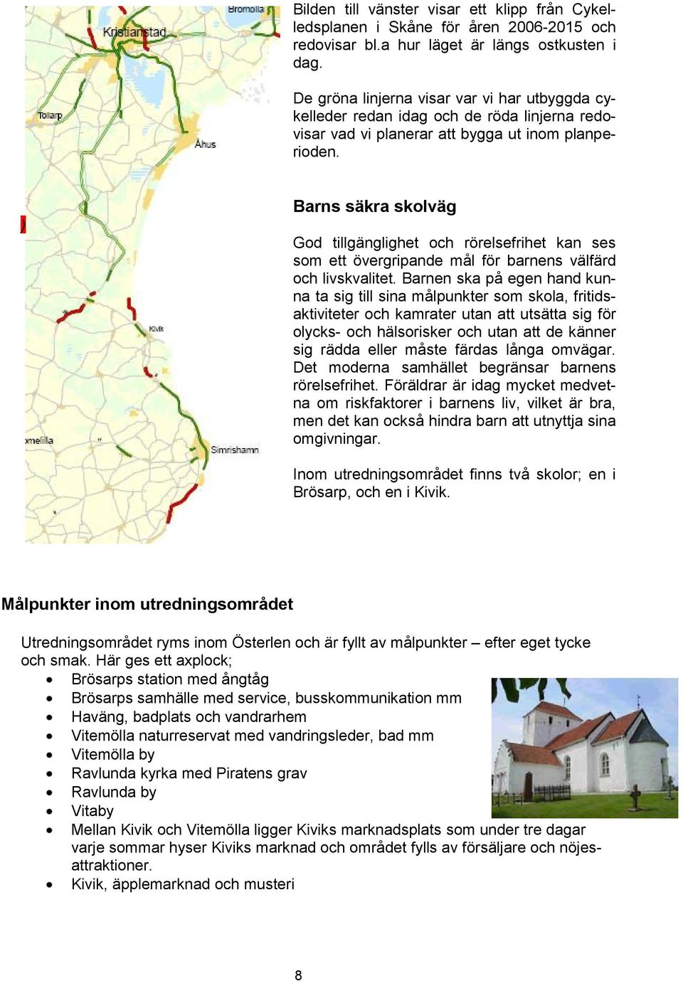 ) Barns säkra skolväg God tillgänglighet och rörelsefrihet kan ses som ett övergripande mål för barnens välfärd och livskvalitet.