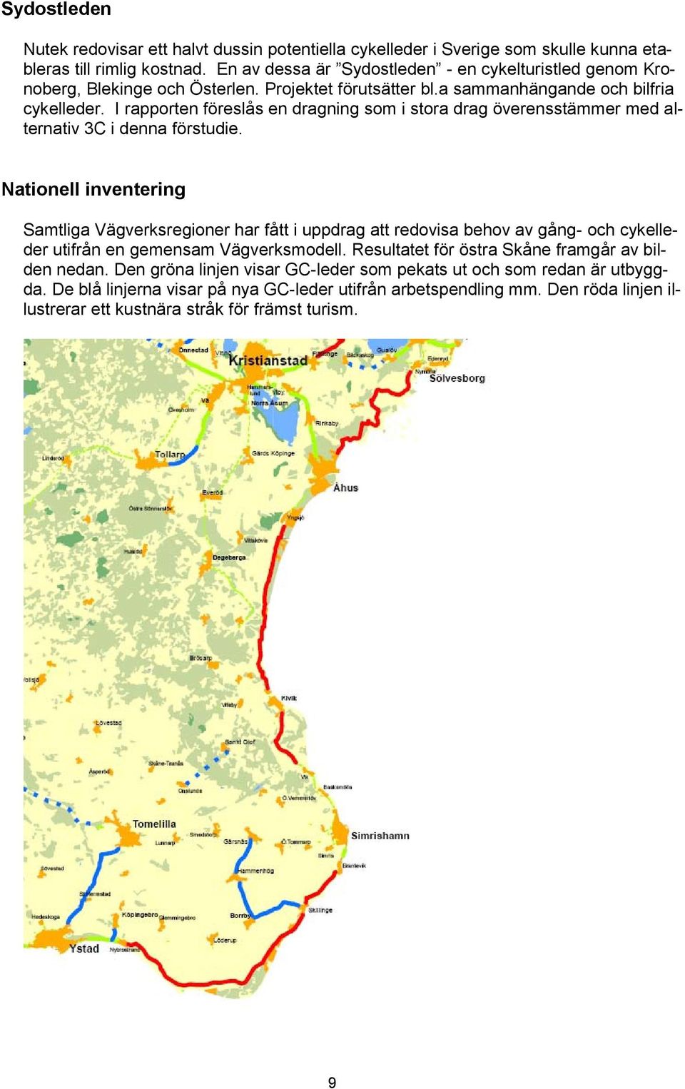 I rapporten föreslås en dragning som i stora drag överensstämmer med alternativ 3C i denna förstudie.