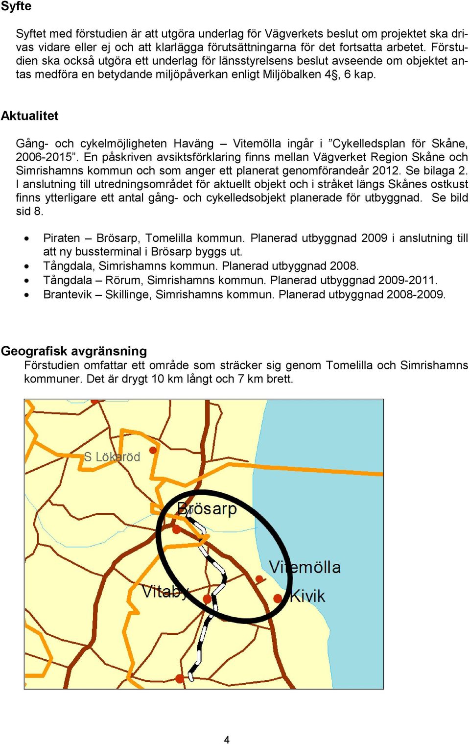 Aktualitet Gång- och cykelmöjligheten Haväng Vitemölla ingår i Cykelledsplan för Skåne, 2006-2015.