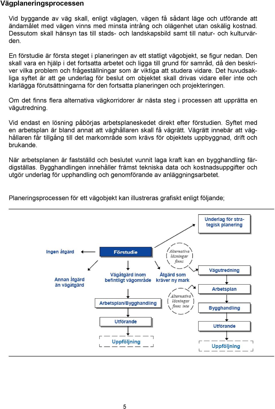 Den skall vara en hjälp i det fortsatta arbetet och ligga till grund för samråd, då den beskriver vilka problem och frågeställningar som är viktiga att studera vidare.