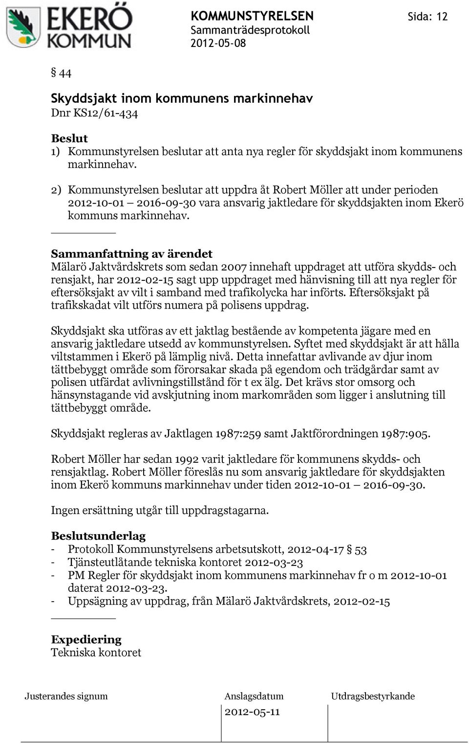 Sammanfattning av ärendet Mälarö Jaktvårdskrets som sedan 2007 innehaft uppdraget att utföra skydds- och rensjakt, har 2012-02-15 sagt upp uppdraget med hänvisning till att nya regler för