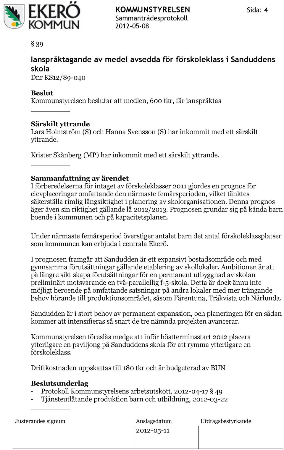 Sammanfattning av ärendet I förberedelserna för intaget av förskoleklasser 2011 gjordes en prognos för elevplaceringar omfattande den närmaste femårsperioden, vilket tänktes säkerställa rimlig