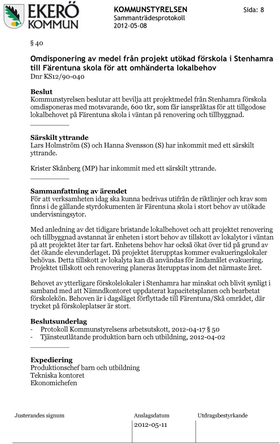 Särskilt yttrande Lars Holmström (S) och Hanna Svensson (S) har inkommit med ett särskilt yttrande. Krister Skånberg (MP) har inkommit med ett särskilt yttrande.