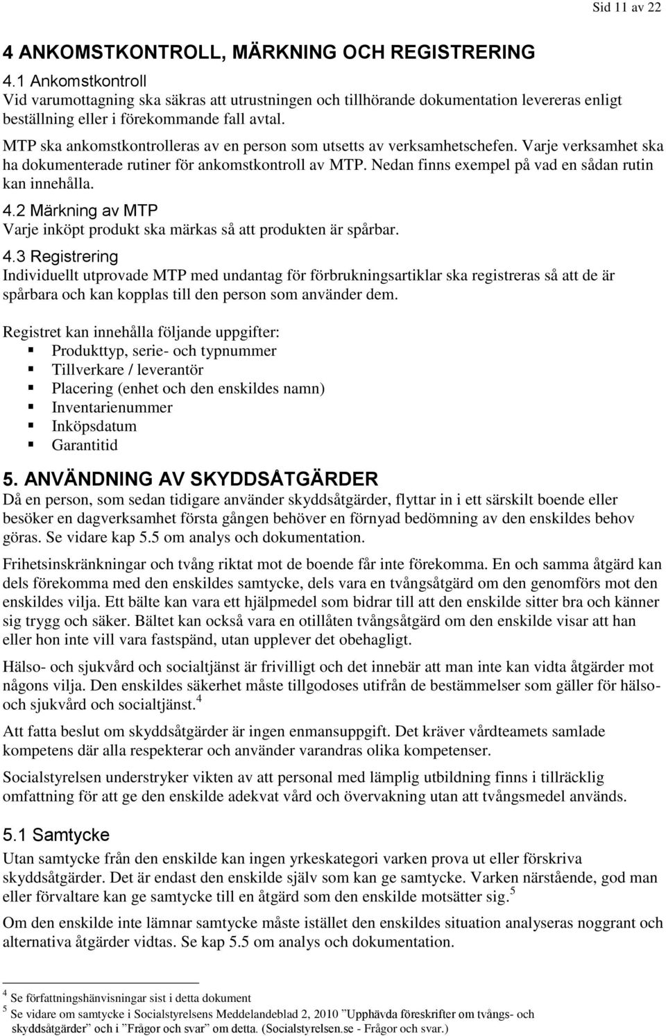 MTP ska ankomstkontrolleras av en person som utsetts av verksamhetschefen. Varje verksamhet ska ha dokumenterade rutiner för ankomstkontroll av MTP.