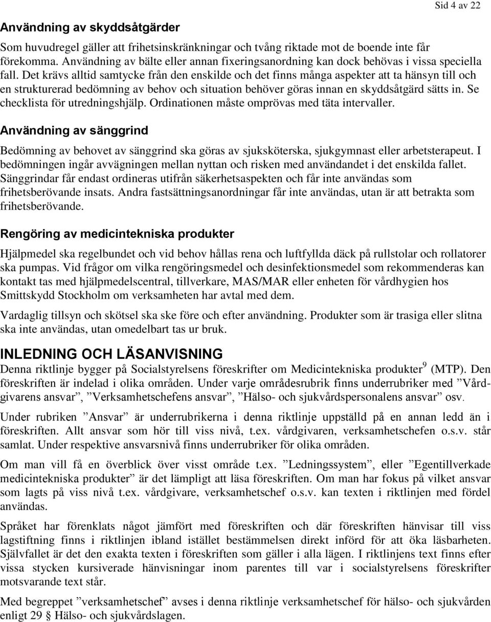 Det krävs alltid samtycke från den enskilde och det finns många aspekter att ta hänsyn till och en strukturerad bedömning av behov och situation behöver göras innan en skyddsåtgärd sätts in.