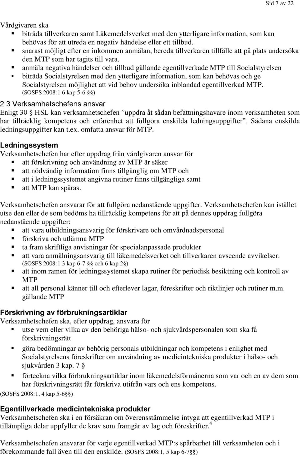 anmäla negativa händelser och tillbud gällande egentillverkade MTP till Socialstyrelsen biträda Socialstyrelsen med den ytterligare information, som kan behövas och ge Socialstyrelsen möjlighet att