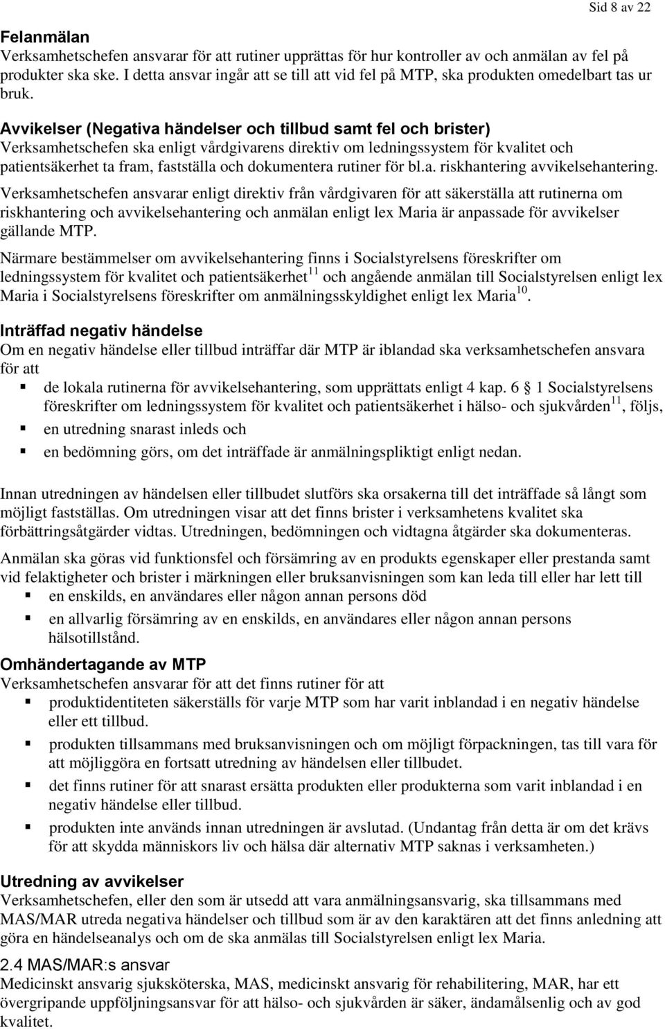 Avvikelser (Negativa händelser och tillbud samt fel och brister) Verksamhetschefen ska enligt vårdgivarens direktiv om ledningssystem för kvalitet och patientsäkerhet ta fram, fastställa och