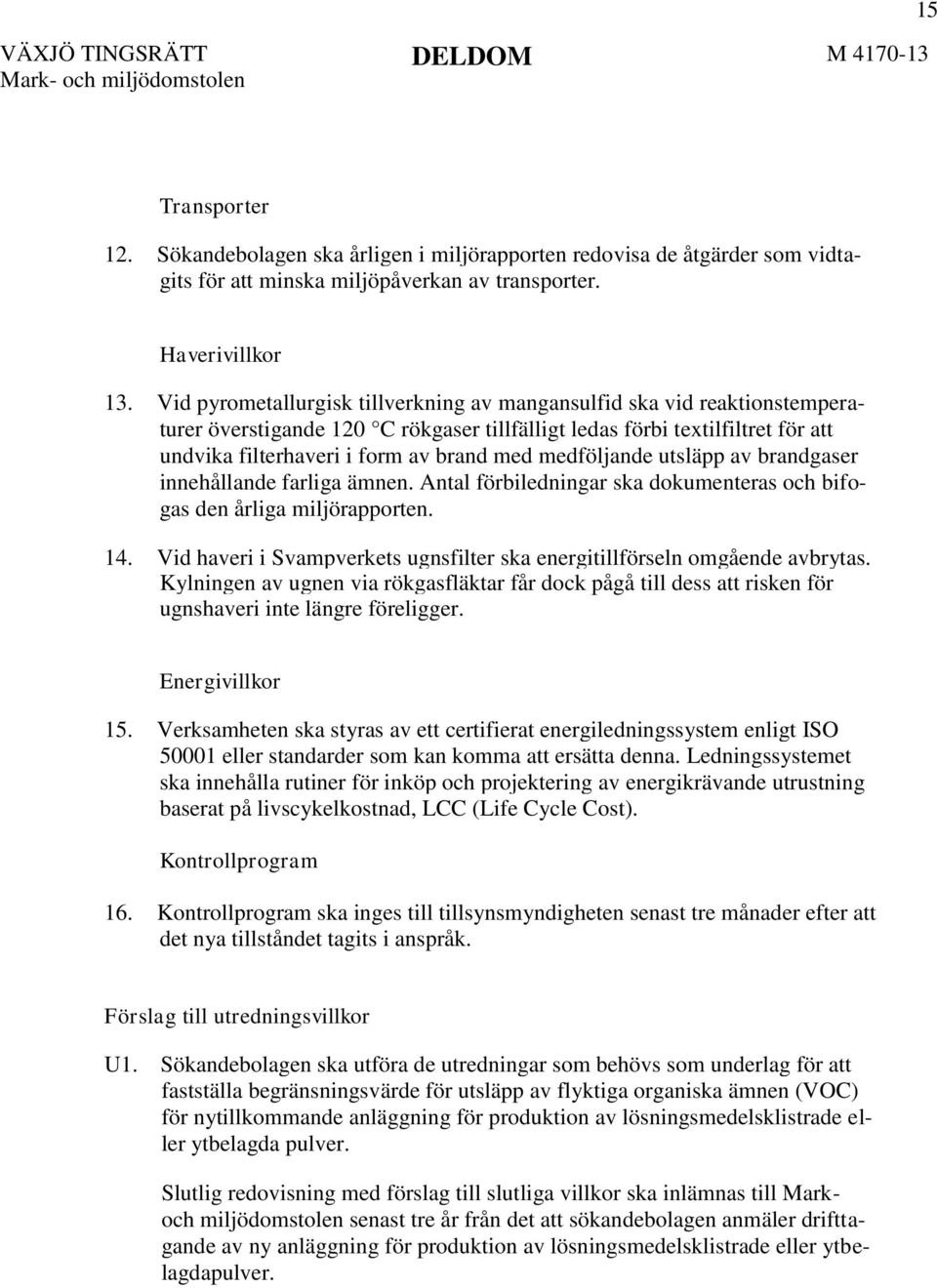 medföljande utsläpp av brandgaser innehållande farliga ämnen. Antal förbiledningar ska dokumenteras och bifogas den årliga miljörapporten. 14.