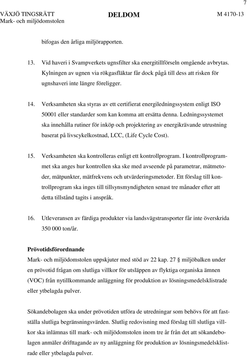 Verksamheten ska styras av ett certifierat energiledningssystem enligt ISO 50001 eller standarder som kan komma att ersätta denna.