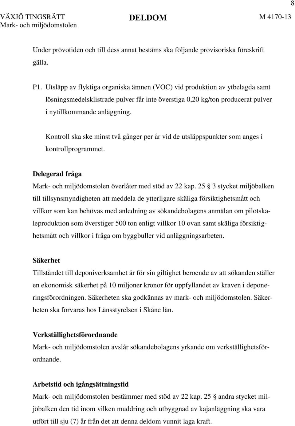 Kontroll ska ske minst två gånger per år vid de utsläppspunkter som anges i kontrollprogrammet. Delegerad fråga överlåter med stöd av 22 kap.