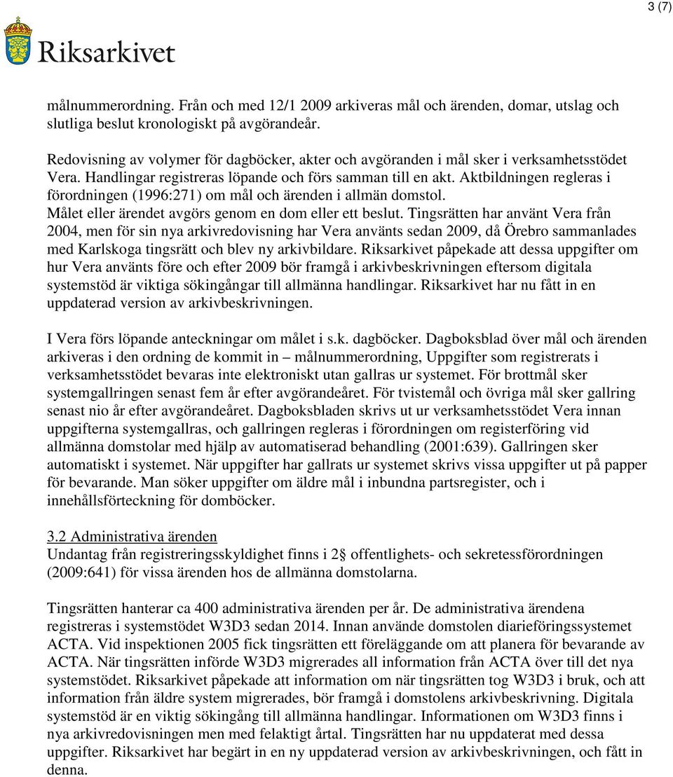 Aktbildningen regleras i förordningen (1996:271) om mål och ärenden i allmän domstol. Målet eller ärendet avgörs genom en dom eller ett beslut.