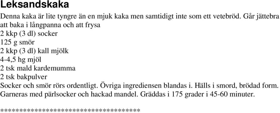 mjöl 2 tsk mald kardemumma 2 tsk bakpulver Socker och smör rörs ordentligt. Övriga ingrediensen blandas i.