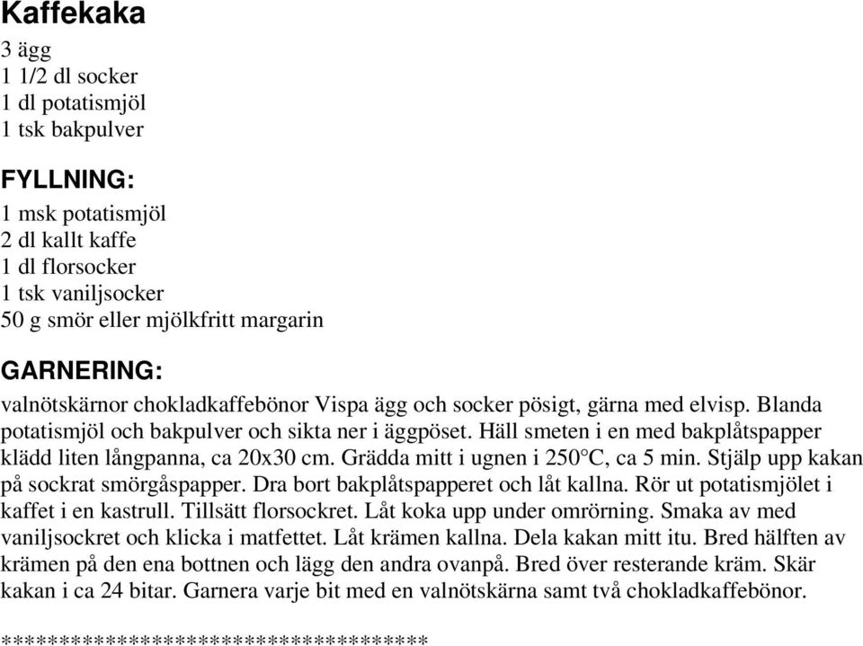 Häll smeten i en med bakplåtspapper klädd liten långpanna, ca 20x30 cm. Grädda mitt i ugnen i 250 C, ca 5 min. Stjälp upp kakan på sockrat smörgåspapper. Dra bort bakplåtspapperet och låt kallna.